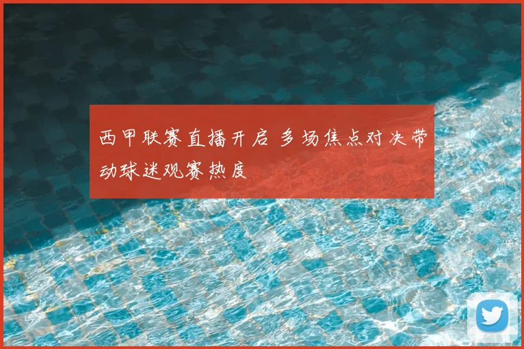 西甲联赛直播开启 多场焦点对决带动球迷观赛热度