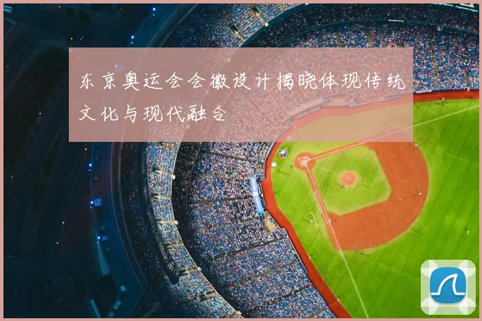 东京奥运会会徽设计揭晓体现传统文化与现代融合