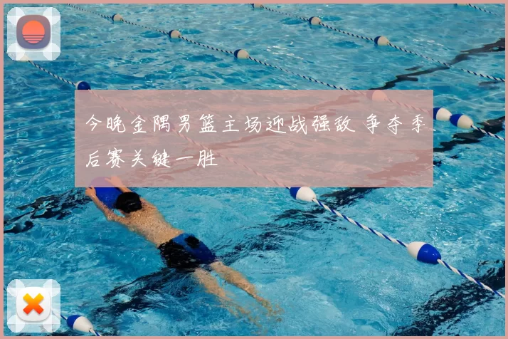 今晚金隅男篮主场迎战强敌 争夺季后赛关键一胜