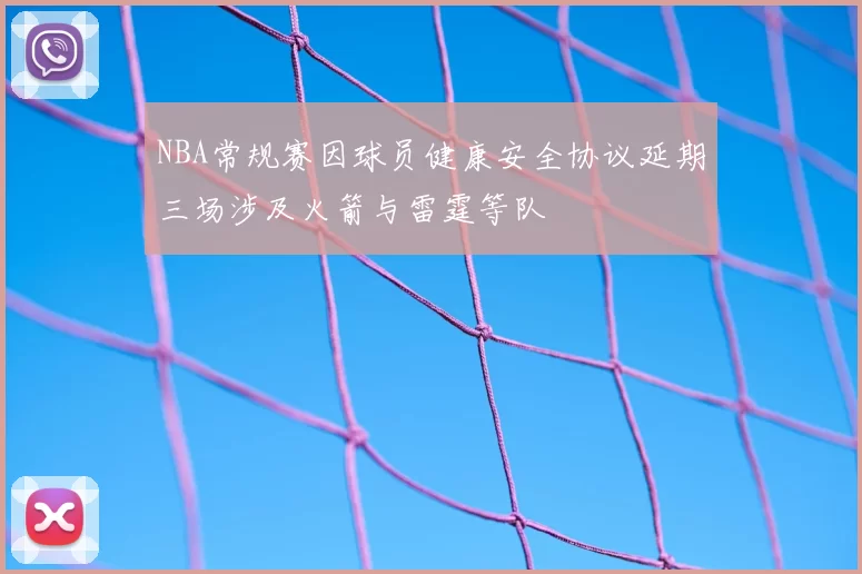 NBA常规赛因球员健康安全协议延期三场涉及火箭与雷霆等队