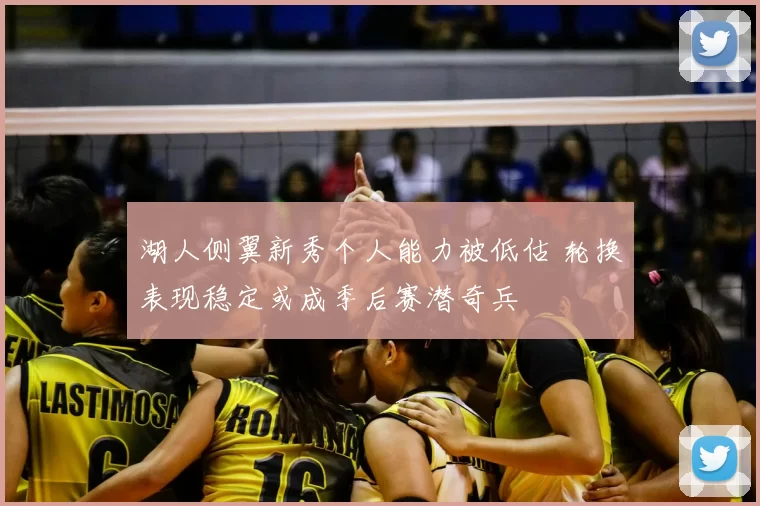 湖人侧翼新秀个人能力被低估 轮换表现稳定或成季后赛潜奇兵