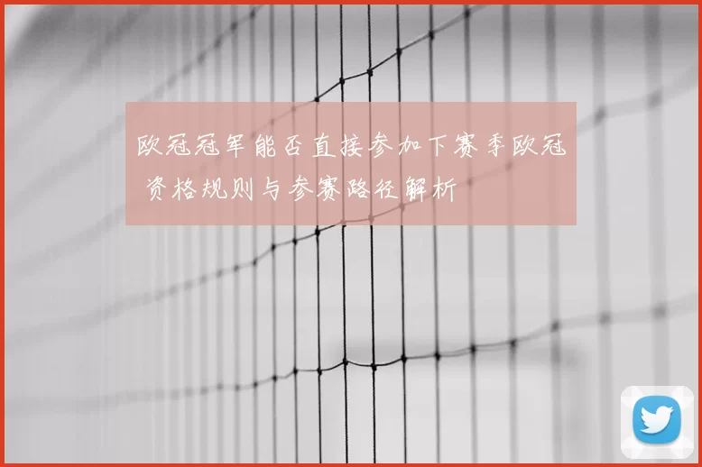欧冠冠军能否直接参加下赛季欧冠 资格规则与参赛路径解析